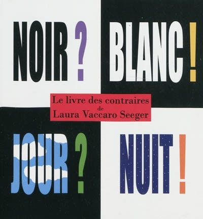 Noir ? Blanc ! Jour ? Nuit !: le livre des contraires