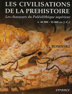 Couverture_Les civilisations de la préhistoire : l'histoire des chasseurs du paléolithique supérieur en Europe, 40000-10000 av. J.-C.