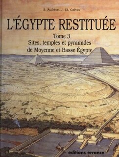 Couverture_L'Egypte restituée, Vol. 3. Sites, temples et pyramides de Moyenne et Basse-Egypte : de la naissance de la civilisation pharaonique à l'époque gréco-romaine