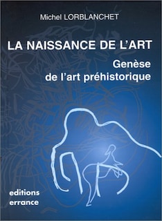 Couverture_La naissance de l'art : genèse de l'art préhistorique