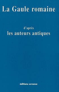 Couverture_La Gaule romaine d'après les écrivains et les monuments anciens