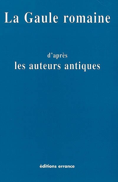 Couverture_La Gaule romaine d'après les écrivains et les monuments anciens