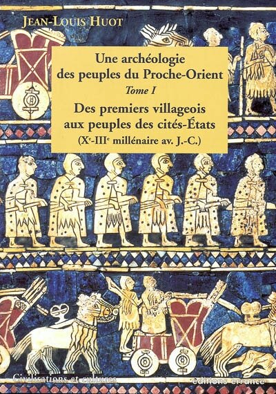 Front cover_Une archéologie des peuples du Proche-Orient, Vol. 1. Des premiers villageois aux peuples des cités-Etats (Xe-IIIe millénaire av. J.-C.)