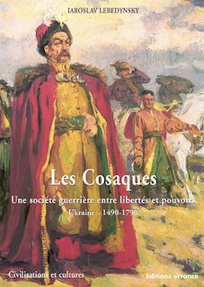 Front cover_Les cosaques : une société guerrière entre libertés et pouvoirs : Ukraine, 1490-1790