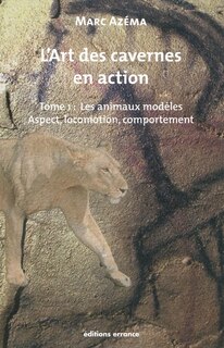 Front cover_L'art des cavernes en action, Vol. 1. Les animaux modèles : aspect, locomotion et comportement