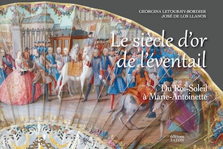 Siècle d'or de l'éventail (Le): De Louis XIV à Marie-Antoinette