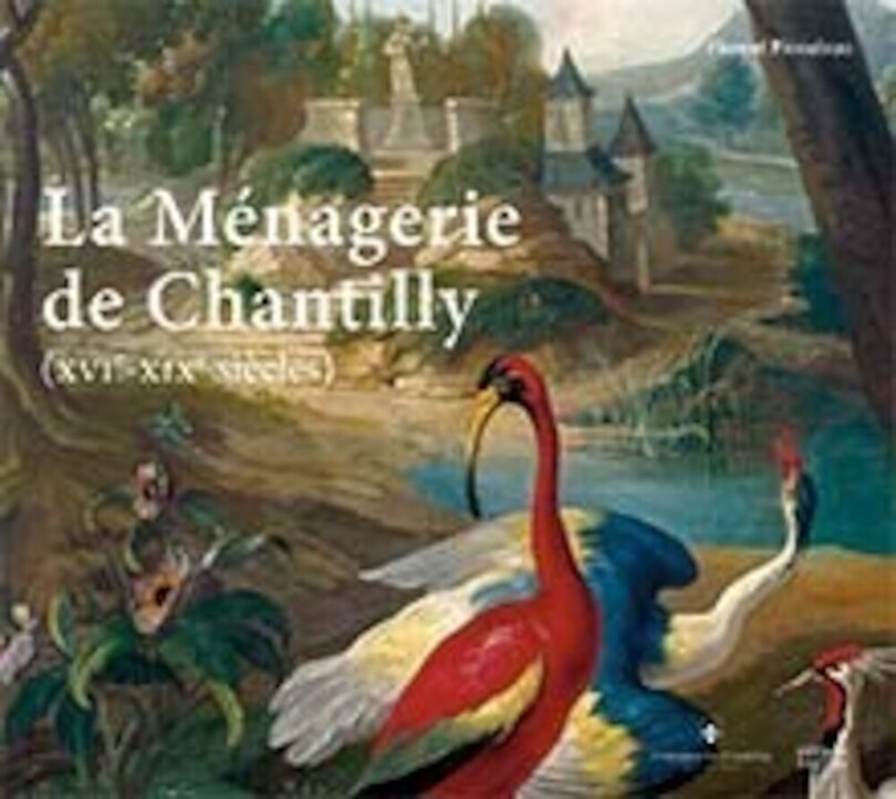 Couverture_La ménagerie de Chantilly (XVIe-XIXe siècles)