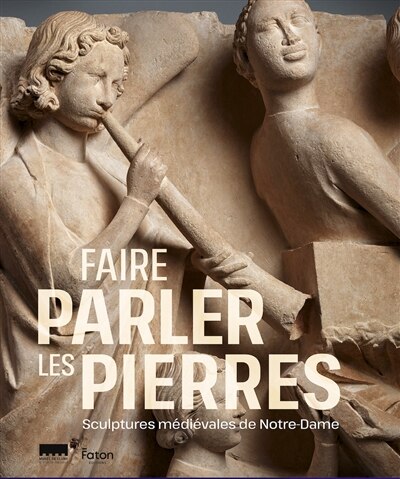 Couverture_Faire parler les pierres : sculptures médiévales de Notre-Dame