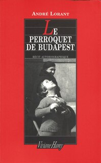 Couverture_Le perroquet de Budapest : une enfance revisitée
