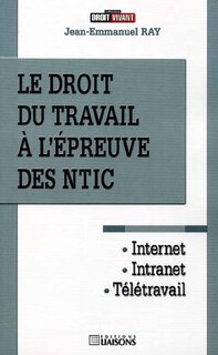 Couverture_Le droit du travail à l'épreuve des NTIC : Internet, intranet, télétravail