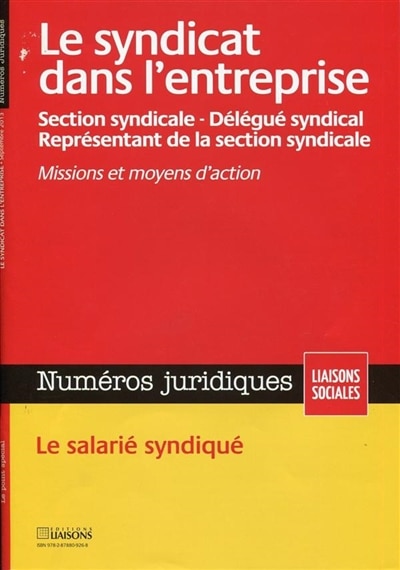 Front cover_Liaisons sociales. Numéros juridiques. Le syndicat dans l'entreprise : section syndicale, délégué syndical, représentant de la section syndicale : missions et moyens d'action