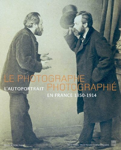 Front cover_Le photographe photographié : l'autoportrait en France, 1850-1914 : exposition, Paris, Maison de Victor Hugo, 5 novembre 2004-13 février 2005