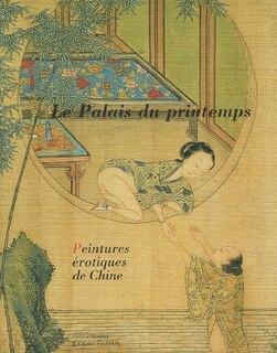 Couverture_Le palais du printemps : peintures érotiques de Chine : exposition, Paris, Musée Cernuschi Musée des Arts de l'Asie de la Ville de Paris, 3 février-7 mai 2006