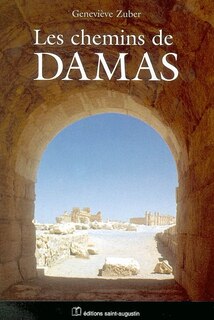 Front cover_Les chemins de Damas ; Regards sur le monde arabo-musulman