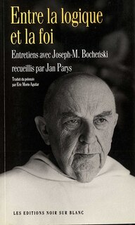 Front cover_Entre la logique et la foi : entretiens avec Joseph-M. Bochenski recueillis par Jan Parys