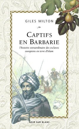 Captifs en Barbarie: l'histoire extraordinaire des esclaves européens en terre d'Islam