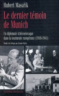 Front cover_Le dernier témoin de Munich : un diplomate tchécoslovaque dans la tourmente européenne (1918-1941)