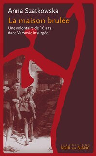 Front cover_La maison brûlée : une volontaire de 16 ans dans Varsovie insurgée
