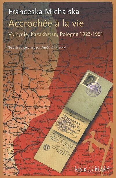 Front cover_Accrochée à la vie : Volhynie, Kazakhstan, Pologne : 1923-1951