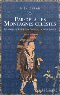 Par-delà les montagnes célestes: un voyage sur les traces de Xuanzang, le moine pèlerin