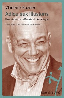 Adieu aux illusions: une vie entre la Russie et l'Amérique