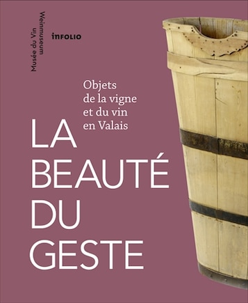 La beauté du geste: objets de la vigne et vin en Valais