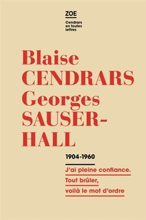 Couverture_Blaise Cendrars-Georges Sauser-Hall : correspondance 1904-1960 : j'ai pleine confiance, tout brûler, voilà le mot d'ordre
