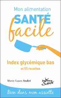Index Glycémique Bas : Et 55 Recettes de Marie-Laure André