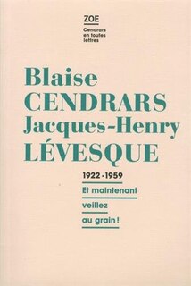 Couverture_Blaise Cendrars-Jacques-Henry Lévesque : correspondance 1922-1959 : et maintenant, veillez au grain !