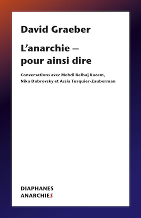 L’anarchie – pour ainsi dire: Conversations avec Mehdi Belhaj Kacem, Nika Dubrovsky et Assia Turquier Zauberman