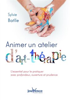 Front cover_Animer un atelier d'art-thérapie : l'essentiel pour le proposer avec profondeur, ouverture et prudence