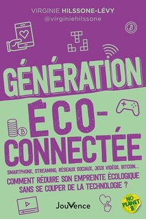 Front cover_Génération éco-connectée : smartphone, streaming, réseaux sociaux, jeux vidéos, bitcoin... : comment réduire son empreinte écologique sans se couper de la technologie ?