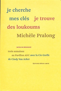 Front cover_Je cherche mes clés je trouve des loukoums : trois semaines au Pavillon ADC avec la Cie Greffe de Cindy Van Acker : notes de résidence