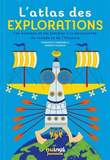 L' atlas des explorations: les hommes et les femmes à la découverte du monde et de l'Univers