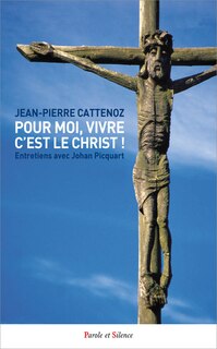 Front cover_Pour moi, vivre c'est le Christ ! : entretiens avec Johan Picquart