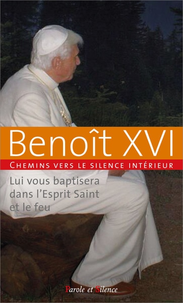 Front cover_Chemins vers le silence intérieur avec Benoît XVI : lui vous baptisera dans l'Esprit saint et le feu