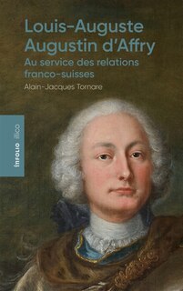 Couverture_Louis-Auguste Augustin d'Affry (1713-1793) : au service des relations franco-suisses
