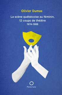 Front cover_La scène québécoise au féminin, 12 coups de théâtre, 1974-1988