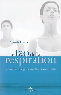 Le tao de la respiration: le souffle vital pour améliorer votre santé