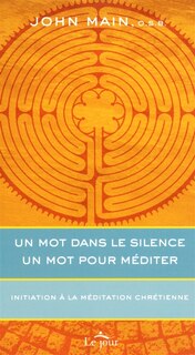 Un mot dans le silence, un mot pour méditer: initiation à la méditation chrétienne