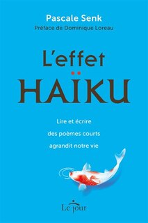 L' effet haïku: Lire et écrire des poèmes courts agrandit notre vie