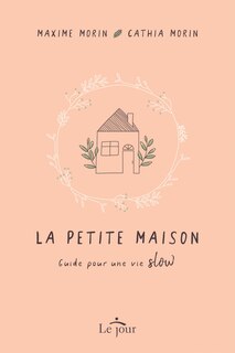 La petite maison: Guide pour une vie «Slow»