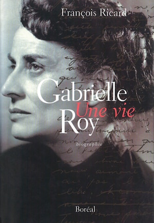 Gabrielle Roy, une vie: biographie