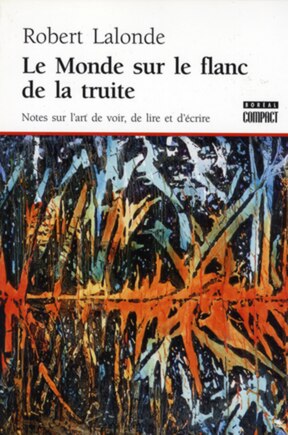 Le monde sur le flanc de la truite: notes sur l'art de voir, de lire et d'écrire