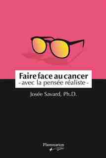 Faire face au cancer avec la pensée réaliste by Josée Savard