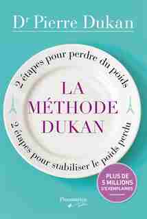 La méthode Dukan: 2 étapes pour perdre du poids, 2 étapes pour stabiliser le poids perdu by Pierre Dukan