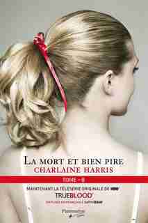 La communauté du sud tome 8 la mort et bien pire by Charlaine Harris