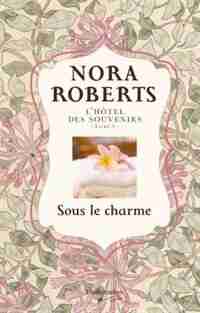 Hôtel des souvenirs t 3 Sous le charme by Nora Roberts