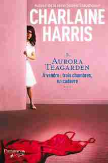 Aurora Teagarden t3 A vendre: trois chambres un cadavre by Charlaine Harris