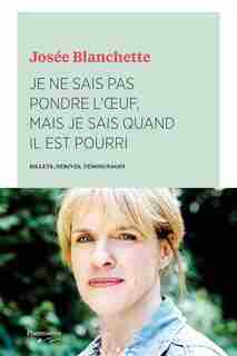 Je ne sais pas pondre l'œuf, mais je sais quand il est pourri: Billets, dérives, témoignages de Josée Blanchette